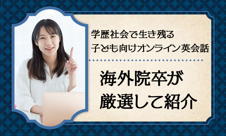海外院卒おすすめの子ども向けオンライン英会話 学歴社会で生き残るには キャリアの実