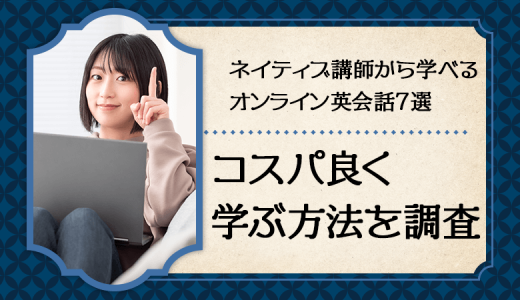 ネイティブ講師から学べるオンライン英会話11選！料金安く学ぶ方法！