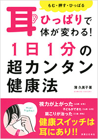 「耳ひっぱりで体が変わる！「もむ･押す・ひっぱる」1日1分の超カンタン健康法」書影