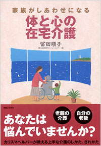 「家族がしあわせになる体と心の在宅介護」書影