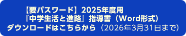 【要パスワード】2025年度用 『中学生活と進路』指導書（Word形式）ダウンロードはこちらから（2025年3月31日まで）