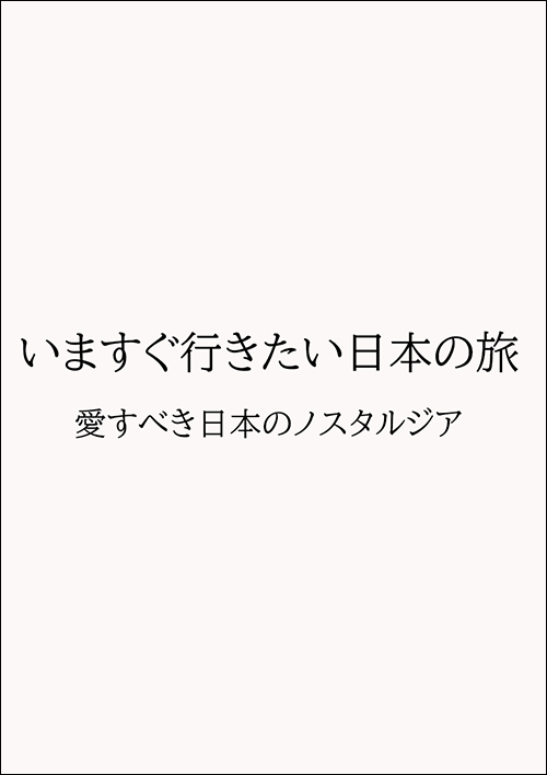 いますぐ行きたい日本の旅　愛すべき日本のノスタルジア
