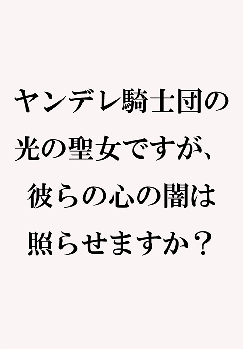 ヤンデレ騎士団の光の聖女ですが、彼らの心の闇は照らせますか？