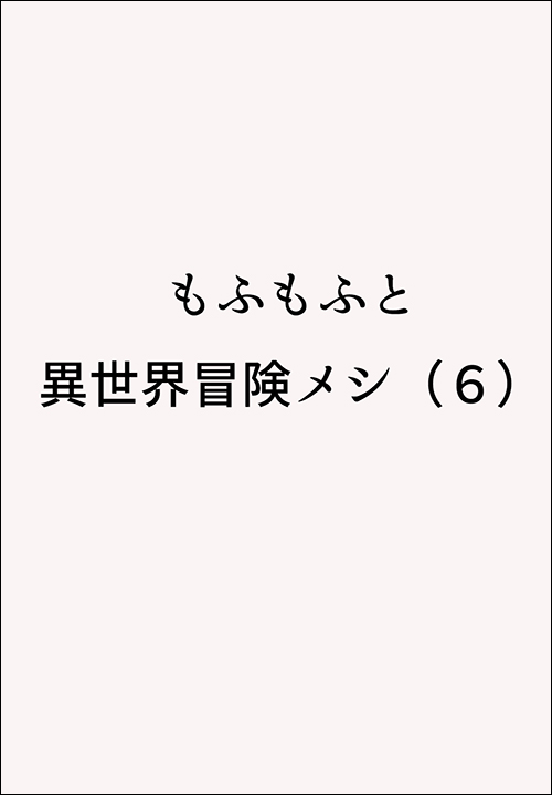 もふもふと異世界冒険メシ（６）